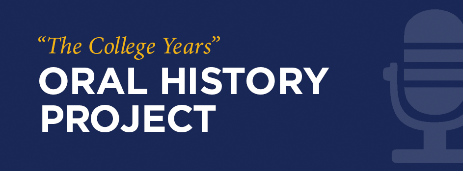 Oral History Project — “The College Years”